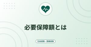 必要保障額とは｜死亡保障の考え方と計算の手順