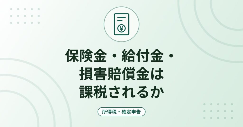 保険金・給付金・損害賠償金は課税されるか｜入院給付金や火災保険金の税金と医療費控除での差し引き