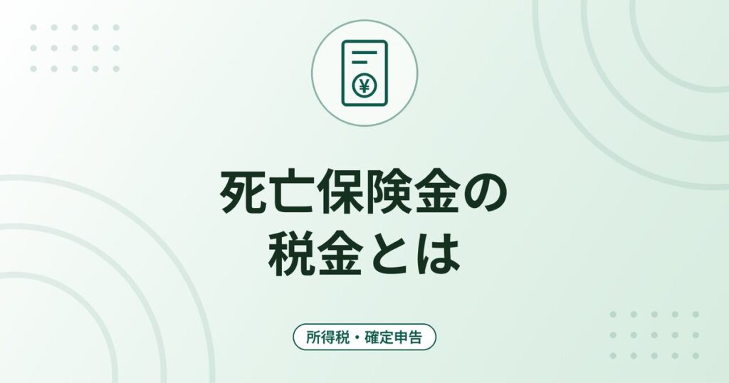 死亡保険金の税金とは｜契約者・被保険者・受取人の関係で変わる課税の区分