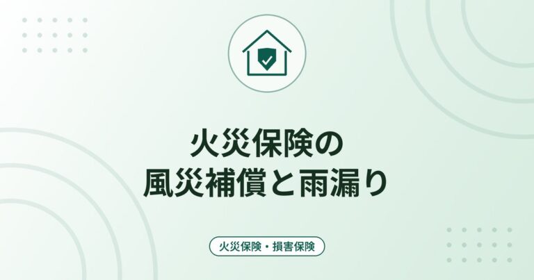 火災保険の風災補償と雨漏り｜台風・突風の損害と経年劣化の線引き