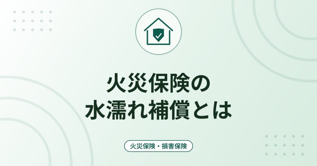 火災保険の水濡れ補償とは|マンションの水漏れ被害の対象と、階下に与えた損害の備え