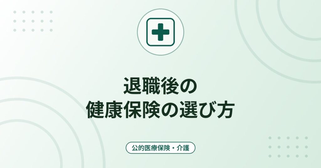 退職後の健康保険の選び方｜任意継続・国民健康保険・家族の扶養の違いと手続きの期限