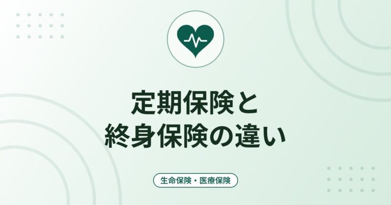定期保険と終身保険の違い｜掛け捨てと貯蓄性・保険料の仕組みと選ぶ前の確認点